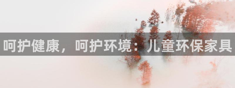 杏耀平台的专用通道：呵护健康，呵护环境：儿童环保家具