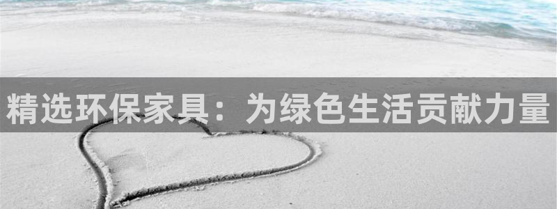 杏耀平台正规么：精选环保家具：为绿色生活贡献力量