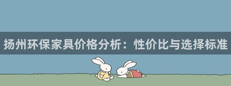 杏耀平台代理怎么赚钱快：扬州环保家具价格分析：性价比与选择标