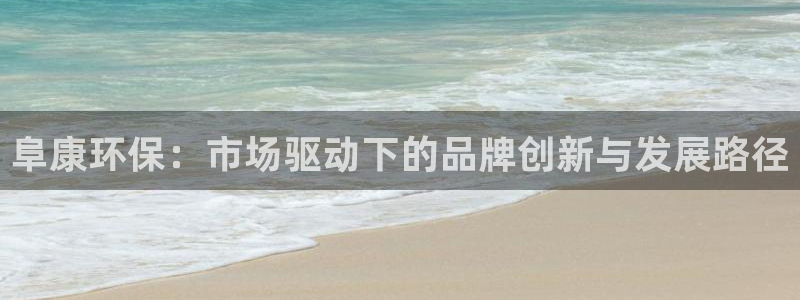 杏耀平台还在吗：阜康环保：市场驱动下的品牌创新与发展路径