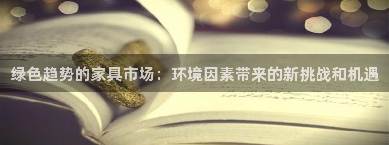 杏耀注册开户：绿色趋势的家具市场：环境因素带来的新挑战和机遇